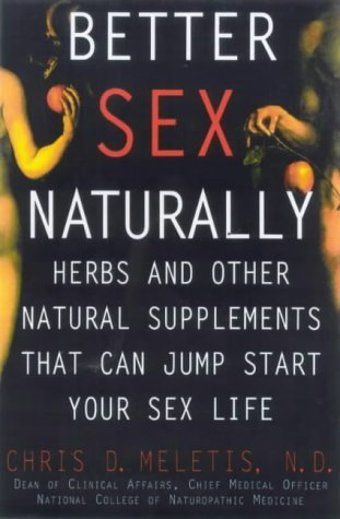 Better Sex Naturally: Herbs and Other Natural Supplements That Can Jumpstart Your Sex Life (9781861053565) by Meletis, Chris D.