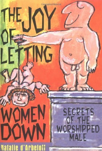 Imagen de archivo de The Joy of Letting Women Down: Secretss of the Worshipped Male a la venta por GF Books, Inc.