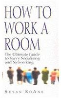 Imagen de archivo de How to Work a Room : The Ultimate Guide to Networking and Savvy Socialising a la venta por Better World Books