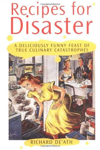 Recipes for Disaster: A Deliciously Funny Feast of Culinary Catastrophes (9781861054692) by De'ath, Richard