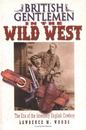 Imagen de archivo de British Gentlemen in the Wild West (The Era of the Intensely English Cowboy) a la venta por HPB-Diamond