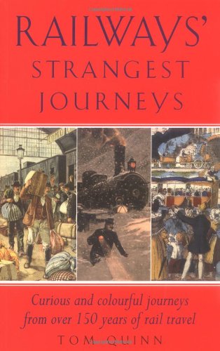 Railways' Strangest Journeys: Curious and colourful journeys from over 150 years of rail travel (9781861056795) by Tom Quinn
