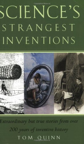Science's Strangest Inventions: Extraordinary But True Stories from Over 200 Years of Inventive History (Strangest series) (9781861058263) by Quinn, Tom