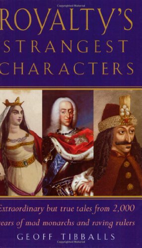 Imagen de archivo de Royalty's Strangest Characters: Extraordinary But True Tales from 2,000 Years of Mad Monarchs and Raving Rulers (Strangest series) a la venta por Wonder Book