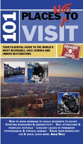 101 Places Not to Visit: Your Essential Guide to the World's Most Miserable, Ugly, Boring and Inbred Destinations (9781861058584) by Russ, Adam