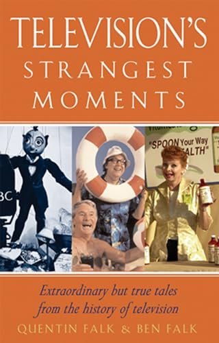 Television's Strangest Moments : Extraordinary but True Tales from the History of Television