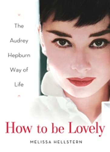 Beispielbild fr How to Be Lovely: The Audrey Hepburn Way of Life zum Verkauf von WorldofBooks