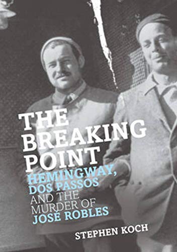 Imagen de archivo de The Breaking Point: Hemmingway, Dos, Passos and the Murder of Jose Robles a la venta por WorldofBooks