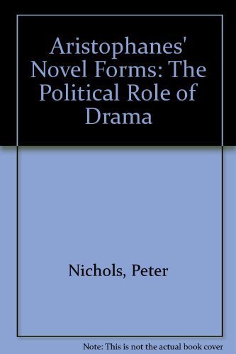 ARISTOPHANES' NOVEL FORMS: THE POLITICAL ROLE OF DRAMA.