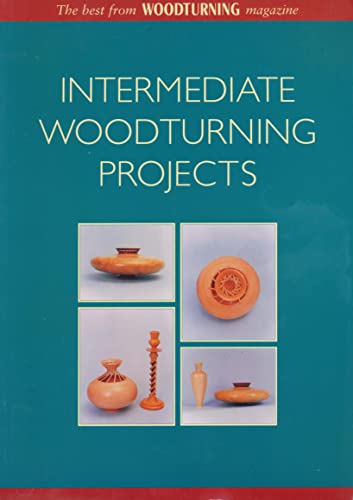 Intermediate Woodturning Projects. The Best From Woodturning Magazine