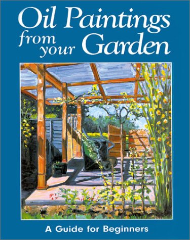 Imagen de archivo de Oil Paintings from Your Garden: A Guide for Beginners a la venta por SecondSale