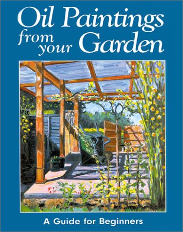 Stock image for Oil Paintings from Your Garden: A Guide for Beginners for sale by Wonder Book