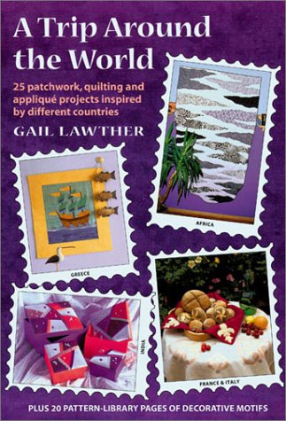 A Trip Around the World: 25 Patchwork, Quilting and Applique Projects Inspired by Different Countries (9781861082503) by Lawther, Gail