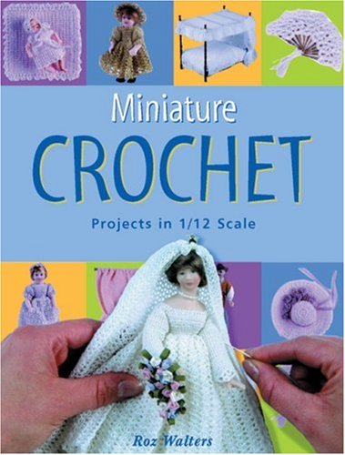 Stock image for Miniature Crochet: Projects in 1/12 Scale for sale by Books of the Smoky Mountains