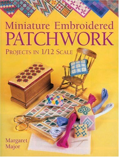 Stock image for Miniature Embroidered Patchwork: Projects in 1/12 Scale for sale by Front Cover Books