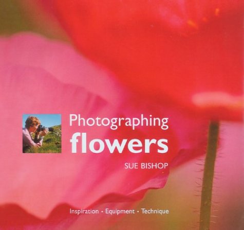 Photographing Flowers (9781861083661) by Bishop, Sue