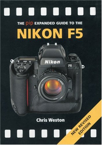 The PIP Expanded Guide to the Nikon F5 (New Revised Edition) (PIP Expanded Guide Series) (9781861084705) by Weston, Chris