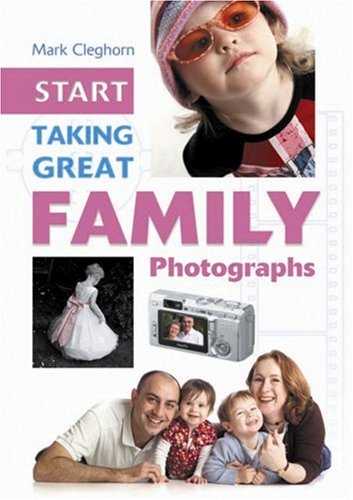 Imagen de archivo de Start Taking Great Family Photographs (Start Taking Great Photographs) a la venta por HPB-Ruby