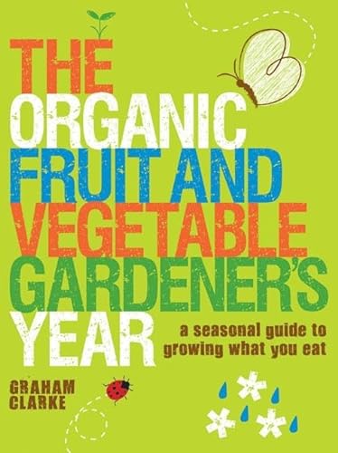 

The Organic Fruit and Vegetable Gardener's Year : A Seasonal Guide to Growing What You Eat