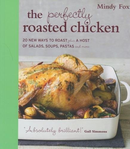 Imagen de archivo de The Perfectly Roasted Chicken: 20 New Ways To Roast Plus A Host Of Salads, Soups, Pastas and More a la venta por Pearlydewdrops