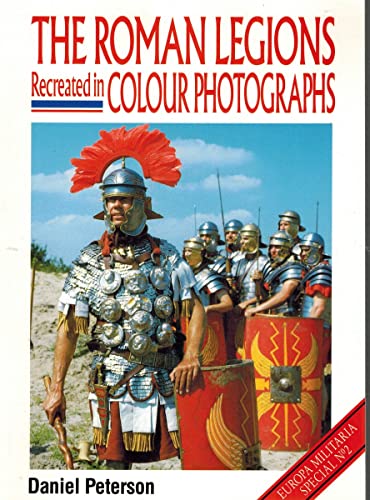 The Roman Legions Recreated In Color Photographs (Europa Militaria) (9781861262646) by Peterson, D