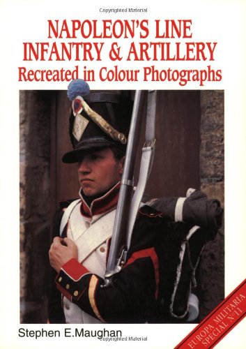 Napoleon's Line Infantry and Artillery. Recreated in Colour Photographs. Europa Militaria Special...