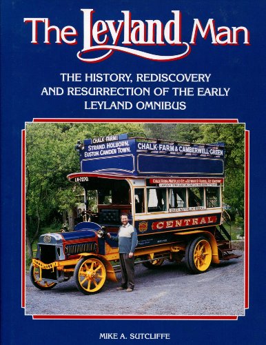 The Leyland Man:The History, Rediscovery and Resurrection of the Early Leyland Omnibus. ( SIGNED )