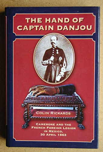 9781861265876: The Hand of Captain Danjou: Camerone And the French Foreign Legion in Mexico, 30 April 1863