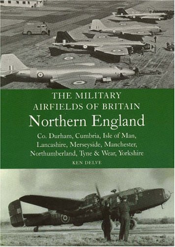 Military Airfields of Britain: Northern England (The Military Airfields of Britain) (9781861268099) by Delve, Ken