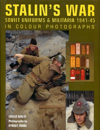 Stalin's War: Soviet Uniforms & Militaria 1941-45 in Colour Photographs (Hardcover) - Laszlo Bekesi