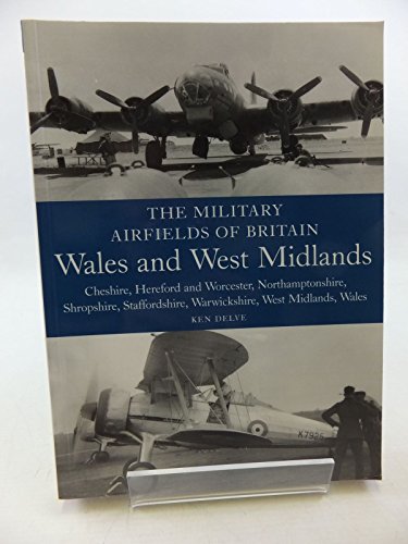 The Military Airfields of Britain: Wales and West Midlands: Cheshire, Hereford and Worcester, Northamptonshire, Shropshire (9781861269171) by Delve, Ken Del