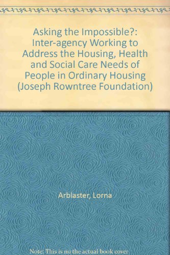Asking the Impossible?: A Study of Inter-agency Working to Address the Housing, Health and Social Care Needs of People in Ordinary Housing (9781861340405) by Arblaster, Lorna; Conway, Jean; Foremann, Anne; Hawtin, Murray