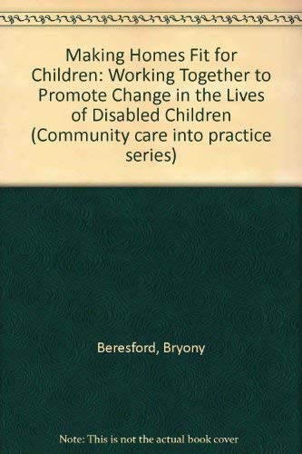 Making homes fit for children: Working together to promote change in the lives of disabled children (Community Care into Practice series) (9781861342416) by Beresford, Bryony; Oldman, Christine