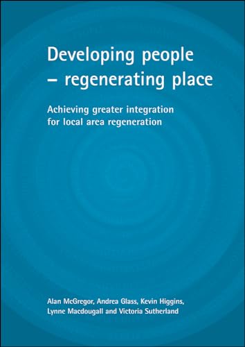 Developing people - regenerating place: Achieving greater integration for local area regeneration (9781861343116) by McGregor, Alan; Glass, Andrea; Higgins, Kevin; MacDougall, Lynne; Sutherland, Victoria
