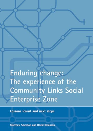 Enduring change: The experience of the Community Links Social Enterprise Zone: Lessons learnt and next steps (9781861343123) by Smerdon, Matthew; Robinson, David