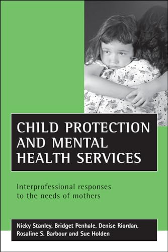 Child protection and mental health services: Interprofessional responses to the needs of mothers (9781861344274) by Stanley, Nicky; Penhale, Bridget; Riordan, Denise; Barbour, Rosaline S.; Holden, Sue