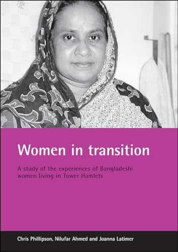 Women in transition: A study of the experiences of Bangladeshi women living in Tower Hamlets (9781861345103) by Phillipson, Chris; Ahmed, Nilufar; Latimer, Joanna