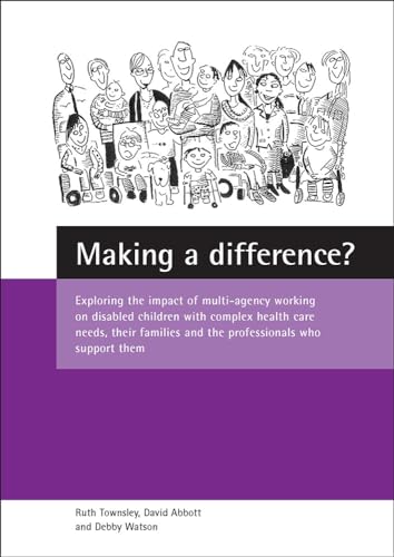Imagen de archivo de Making a Difference? : Exploring the Impact of Multi-Agency Working on Disabled Children with Complex Health Care Needs, Their Families and the Professionals Who Support Them a la venta por Better World Books Ltd