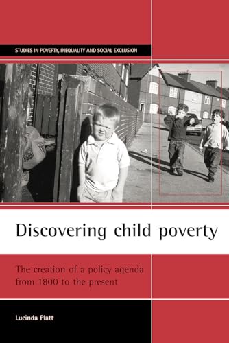 Discovering child poverty: The creation of a policy agenda from 1800 to the present (Studies in Poverty, Inequality and Social Exclusion) (9781861345837) by Platt, Lucinda