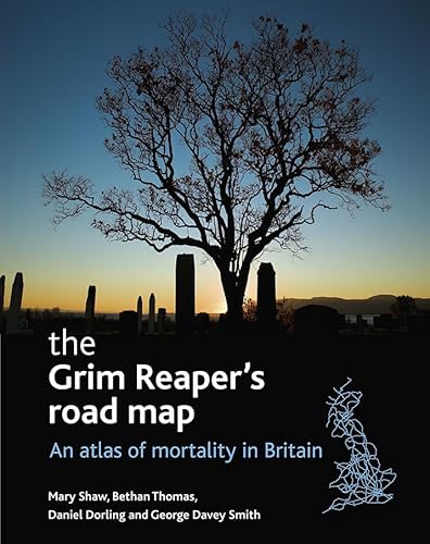 The Grim Reaper's Road Map: An Atlas of Mortality in Britain (Health and Society Series) (9781861348234) by Shaw, Mary; Thomas, Bethan; Davey Smith, George; Dorling, Daniel