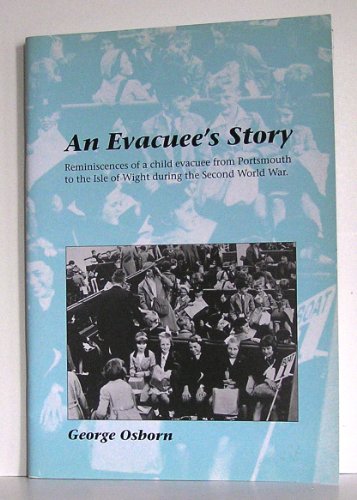 Stock image for An evacuee's story: Reminiscences of a child evacuee from Portsmouth to the Isle of Wight during the Second World War for sale by Wonder Book