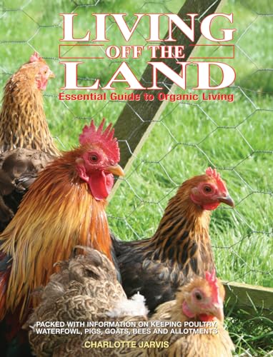 Stock image for Living off the Land: Essential Guide To Organic Living: Packed Witih Information On Keeping Poultry, Waterfowl, Pigs, Goats, Bees And Allotments for sale by Books From California
