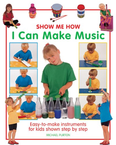 Stock image for Show Me How: I Can Make Music: Easy-to-make Instruments for Kids Shown Step by Step for sale by WorldofBooks