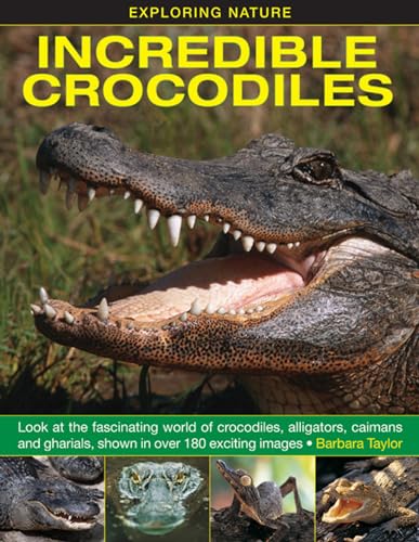 9781861473677: Exploring Nature: Incredible Crocodiles: Look at the Fascinating World of Crocodiles, Alligators, Caimans and Gharials, Shown in Over 180 Exciting Images.