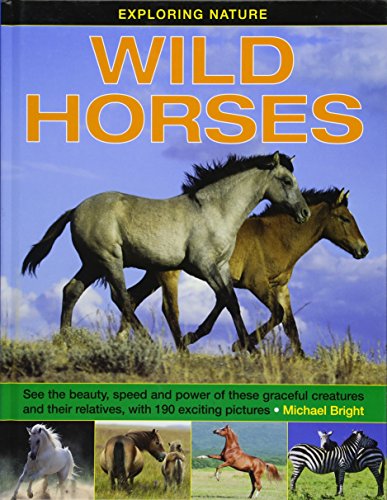 Imagen de archivo de Exploring Nature: Wild Horses : See the Beauty, Speed and Power of These Graceful Creatures and Their Relatives, with 190 Exciting Pictures a la venta por Better World Books: West