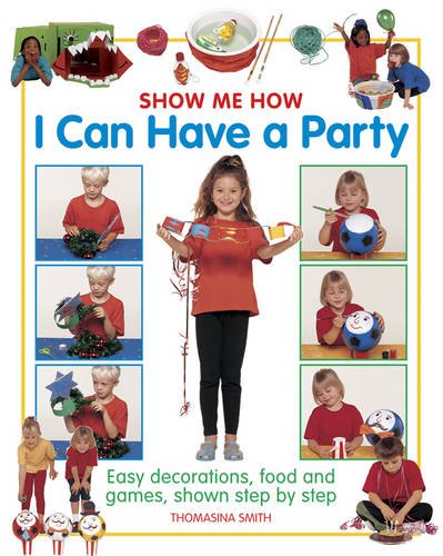 9781861474957: Show Me How: I can Have a Party: Easy Decorations, Food and Games, Shown Step by Step