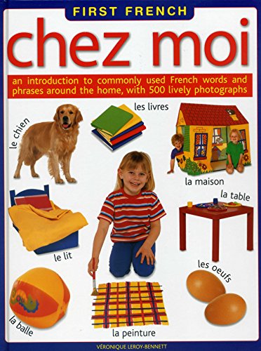 Stock image for First French: Chez Moi: An Introduction to Commonly Used French Words and Phrases around the Home, with 500 Lively Photographs (English and French Edition) for sale by HPB-Diamond