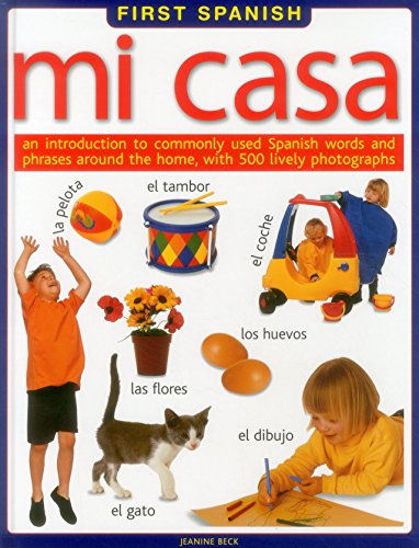 Stock image for First Spanish: Mi Casa : An Introduction to Commonly Used Spanish Words and Phrases Around the Home, with 500 Lively Photographs for sale by Better World Books