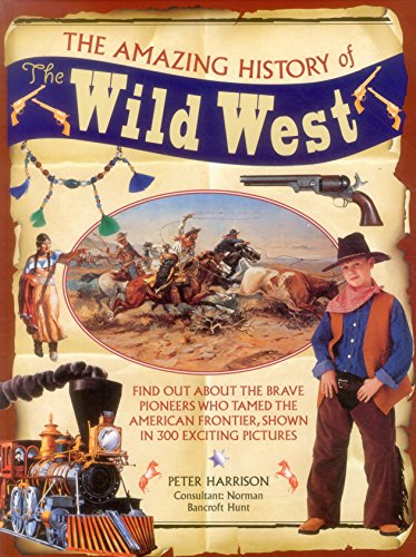 9781861477668: The Amazing History of the Wild West: Find Out About The Brave Pioneers Who Tamed The American Frontier, Shown In 300 Exciting Pictures