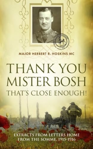 Stock image for Thank You Mister Bosh, That's Close Enough!: Extracts of letters home from the Somme, 1915-1916 for sale by WorldofBooks